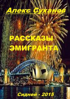 Алекс Суханов - Рассказы эмигранта. Сидней-2015