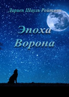 Дариен Ройтман - Эпоха Ворона. Хроники Ворона. Книга 1