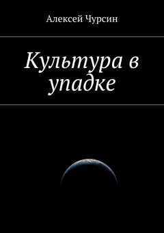 Алексей Чурсин - Культура в упадке