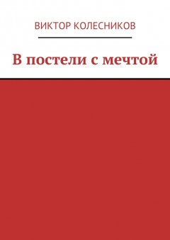 Виктор Колесников - В постели с мечтой