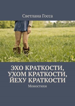 Светлана Госса - Эхо краткости, ухом краткости, йеху краткости. Моностихи