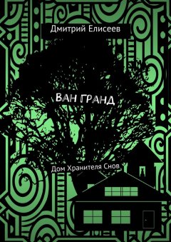 Дмитрий Елисеев - Ван Гранд. Дом Хранителя Снов