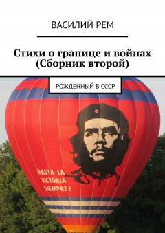 Василий Рем - Стихи о границе и войнах (Сборник второй). Рожденный в СССР