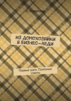 Ковалева Наталья - Из домохозяйки в бизнес-леди. Первые шаги. Полезные советы