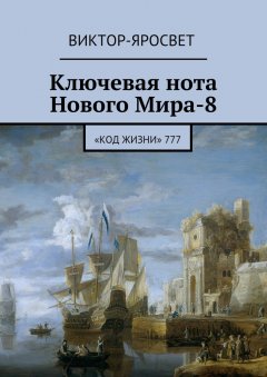 Виктор-Яросвет - Ключевая нота Нового Мира-8. «Код Жизни» 777