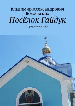 Владимир Болховских - Посёлок Гайдук. Город Новороссийск