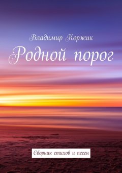 Владимир Коржик - Родной порог. Сборник стихов и песен