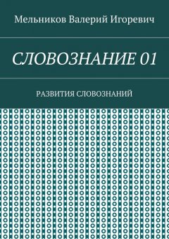 Валерий Мельников - СЛОВОЗНАНИЕ 01. РАЗВИТИЯ СЛОВОЗНАНИЙ