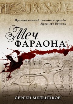 Сергей Мельников - Меч фараона. Промышленный шпионаж времен Древнего Египта