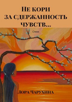 Лора Чарухина - Не кори за сдержанность чувств… Стихи