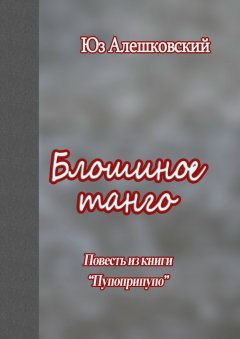 Юз Алешковский - Блошиное танго. Повесть из книги «Пупоприпупо»
