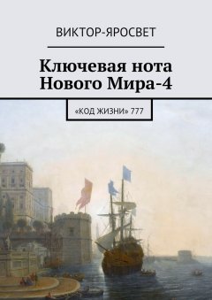 Виктор-Яросвет - Ключевая нота Нового Мира-4. «Код Жизни» 777