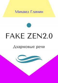 Михаил Глинин - Fake Zen 2.0. Дхармовые речи