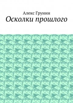 Алекс Грунин - Осколки прошлого