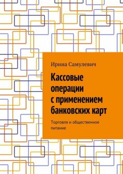 Ирина Самулевич - Кассовые операции с применением банковских карт. Торговля и общественное питание