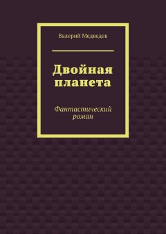 Валерий Медведев - Двойная планета. Фантастический роман