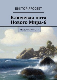 Виктор-Яросвет - Ключевая нота Нового Мира-6. «Код Жизни» 777