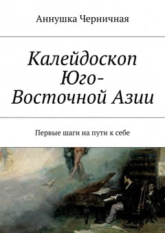 Аннушка Черничная - Калейдоскоп Юго-Восточной Азии. Первые шаги на пути к себе