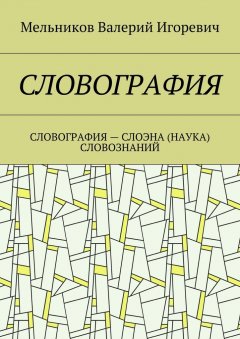 Валерий Мельников - СЛОВОГРАФИЯ. СЛОВОГРАФИЯ – СЛОЭНА (НАУКА) СЛОВОЗНАНИЙ