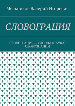 Валерий Мельников - СЛОВОГРАЦИЯ. СЛОВОГРАЦИЯ – СЛОЭНА (НАУКА) СЛОВОЗНАНИЙ