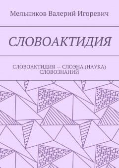 Валерий Мельников - СЛОВОАКТИДИЯ. СЛОВОАКТИДИЯ – СЛОЭНА (НАУКА) СЛОВОЗНАНИЙ