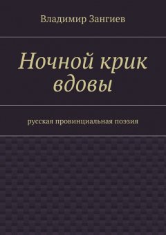 Владимир Зангиев - Ночной крик вдовы. Русская провинциальная поэзия