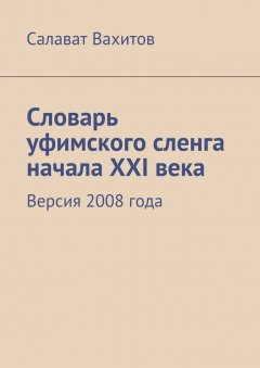 Салават Вахитов - Словарь уфимского сленга начала XXI века. Версия 2008 года