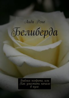 Аида Рено - Белиберда. Библия неофита, или Как уместить начало в нуле