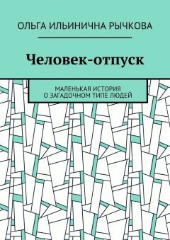 Ольга Рычкова - Человек-отпуск. Маленькая история о загадочном типе людей