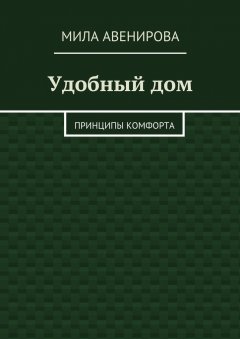 Мила Авенирова - Удобный дом. Принципы комфорта
