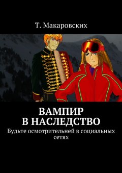 Т. Макаровских - Вампир в наследство. Будьте осмотрительней в социальных сетях