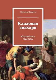 Марсель Шафеев - Кладовая знахаря. Сильнейшие заговоры