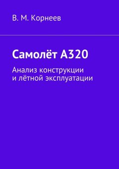 В. Корнеев - Самолёт А320. Анализ конструкции и лётной эксплуатации