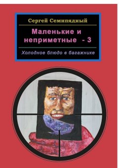 Сергей Семипядный - Маленькие и неприметные – 3. Холодное блюдо в багажнике