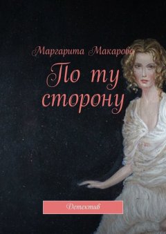 Маргарита Макарова - По ту сторону. Детектив