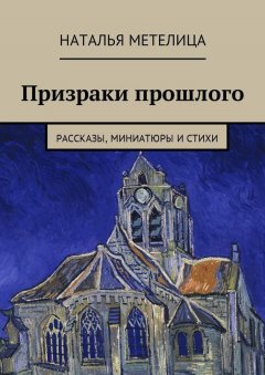 Наталья Метелица - Призраки прошлого. Рассказы, миниатюры и стихи
