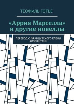 Теофиль Готье - «Аррия Марселла» и другие новеллы. Перевод с французского Елены Айзенштейн