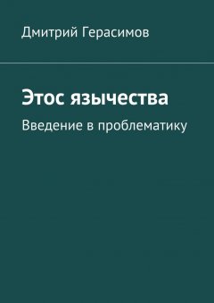 Дмитрий Герасимов - Этос язычества. Введение в проблематику