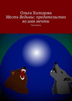 Ольга Холодова - Месть Ведьмы: предательство во имя мечты. Глухомань