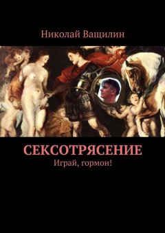 Николай Ващилин - Сексотрясение. Играй, гормон!