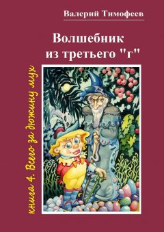 Валерий Тимофеев - Волшебник из третьего «г». Книга 4. Всего за дюжину мух