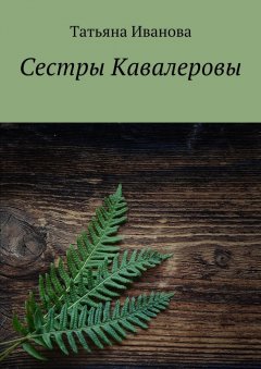 Татьяна Иванова - Сестры Кавалеровы
