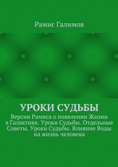 Рамис Галимов - Уроки Судьбы. Версии Рамиса о появлении Жизни в Галактике. Уроки Судьбы. Отдельные Советы. Уроки Судьбы. Влияние Воды на жизнь человека