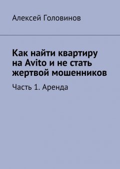 Алексей Головинов - Как найти квартиру на Avito и не стать жертвой мошенников. Часть 1. Аренда
