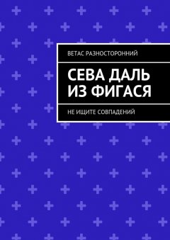 Ветас Разносторонний - Сева Даль из Фигася. Не ищите совпадений