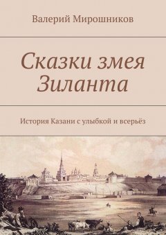Валерий Мирошников - Сказки змея Зиланта. История Казани с улыбкой и всерьёз