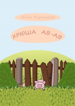 Анна Куницкая - Хрюша Ав-ав. Сказка