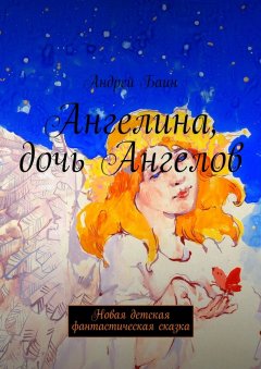 Андрей Баин - Ангелина, дочь Ангелов. Новая детская фантастическая сказка