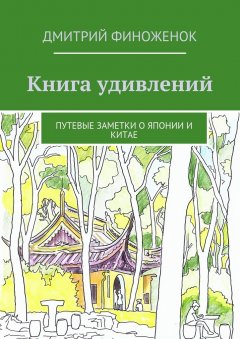 Дмитрий Финоженок - Книга удивлений. Путевые заметки о Японии и Китае