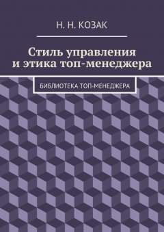 Н. Козак - Стиль управления и этика топ-менеджера. Библиотека топ-менеджера